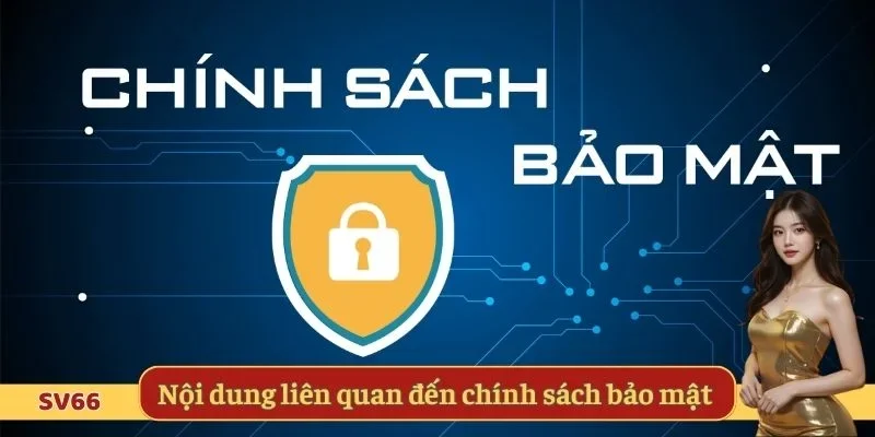 Những nội dung liên quan đến chính sách bảo mật tại SV66 